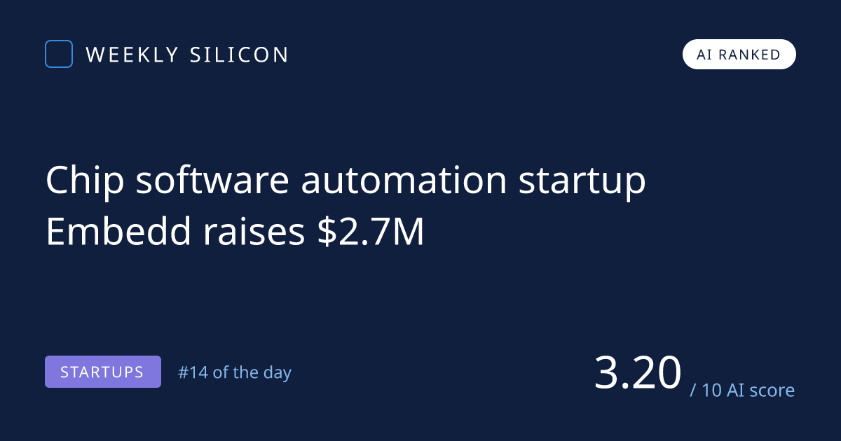 Chip software automation startup Embedd raises $2.7M — Weekly Silicon